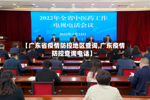 【广东省疫情防控地区查询,广东疫情防控查询电话】