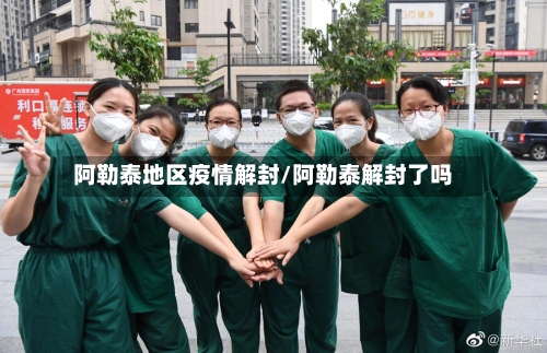 阿勒泰地区疫情解封/阿勒泰解封了吗-第3张图片