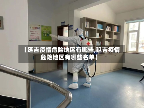 【延吉疫情危险地区有哪些,延吉疫情危险地区有哪些名单】