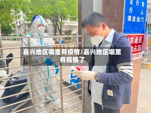嘉兴地区哪里有疫情/嘉兴地区哪里有疫情了-第2张图片