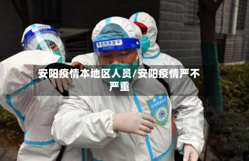 安阳疫情本地区人员/安阳疫情严不严重