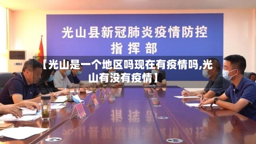 【光山是一个地区吗现在有疫情吗,光山有没有疫情】