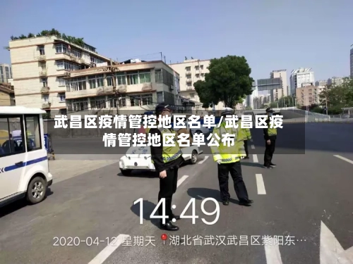 武昌区疫情管控地区名单/武昌区疫情管控地区名单公布