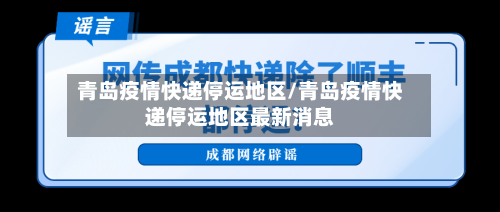 青岛疫情快递停运地区/青岛疫情快递停运地区最新消息-第3张图片