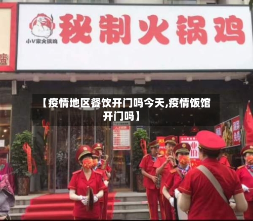 【疫情地区餐饮开门吗今天,疫情饭馆开门吗】-第2张图片