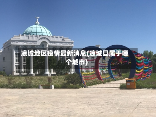 凉城地区疫情最新消息(凉城县属于哪个城市)-第3张图片
