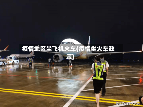 疫情地区坐飞机火车(疫情坐火车政策)-第3张图片