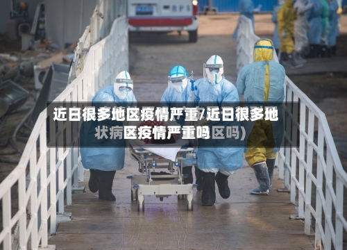 近日很多地区疫情严重/近日很多地区疫情严重吗