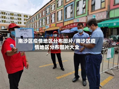 南沙区疫情地区分布图片/南沙区疫情地区分布图片大全-第3张图片