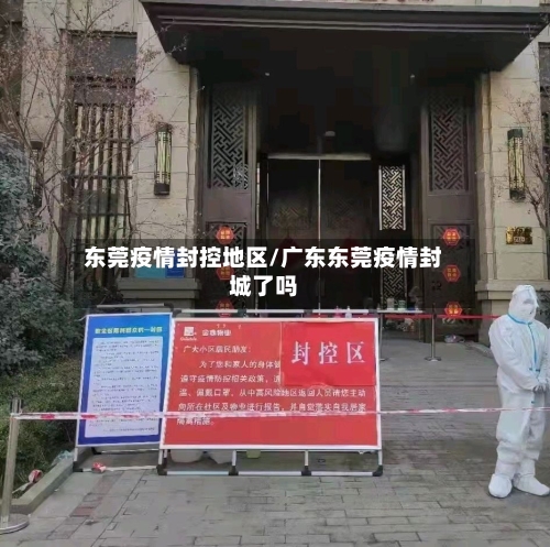 东莞疫情封控地区/广东东莞疫情封城了吗-第3张图片