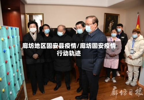 廊坊地区固安县疫情/廊坊固安疫情行动轨迹-第2张图片