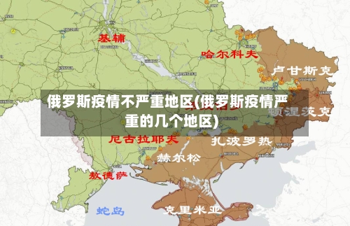 俄罗斯疫情不严重地区(俄罗斯疫情严重的几个地区)-第3张图片