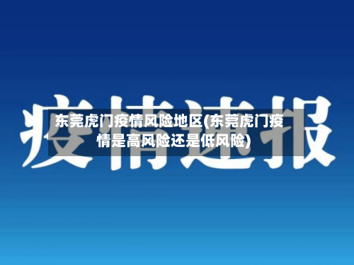 东莞虎门疫情风险地区(东莞虎门疫情是高风险还是低风险)-第2张图片