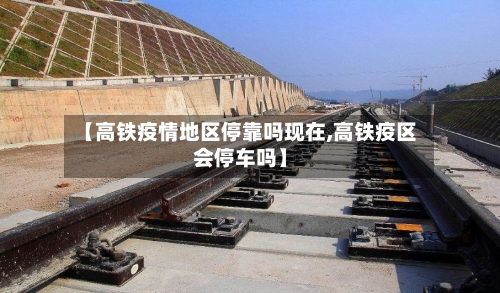 【高铁疫情地区停靠吗现在,高铁疫区会停车吗】-第2张图片