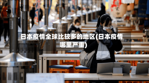 日本疫情全球比较多的地区(日本疫情哪里严重)-第2张图片