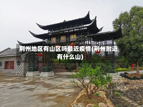 荆州地区有山区吗最近疫情(荆州附近有什么山)-第3张图片