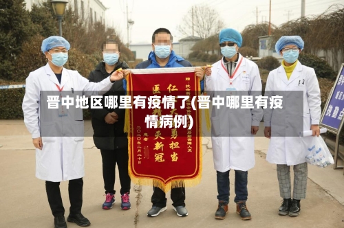 晋中地区哪里有疫情了(晋中哪里有疫情病例)