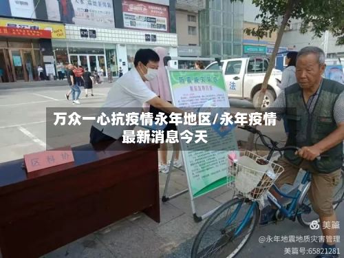 万众一心抗疫情永年地区/永年疫情最新消息今天-第2张图片