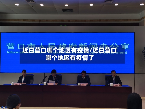 近日营口哪个地区有疫情/近日营口哪个地区有疫情了