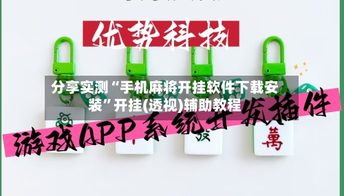 分享实测“手机麻将开挂软件下载安装	”开挂(透视)辅助教程-第2张图片