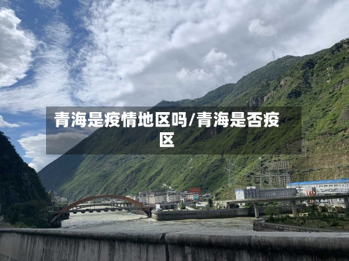 青海是疫情地区吗/青海是否疫区-第2张图片