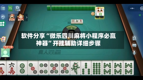 软件分享“微乐四川麻将小程序必赢神器”开挂辅助详细步骤