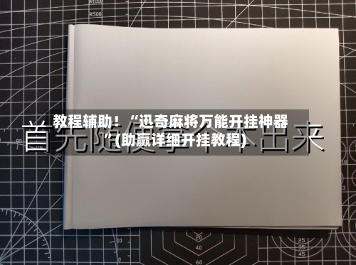 教程辅助！“迅奇麻将万能开挂神器”(助赢详细开挂教程)-第2张图片