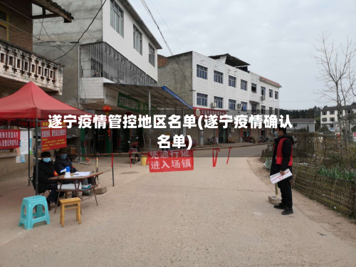 遂宁疫情管控地区名单(遂宁疫情确认名单)-第2张图片