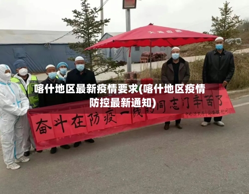 喀什地区最新疫情要求(喀什地区疫情防控最新通知)-第2张图片