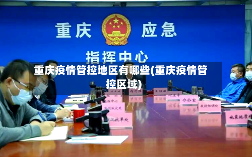 重庆疫情管控地区有哪些(重庆疫情管控区域)-第2张图片