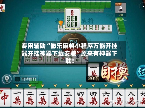 专用辅助“微乐麻将小程序万能开挂器开挂神器下载安装”原来有神器下载！