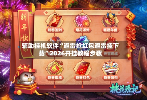 辅助挂机软件“避雷抢红包避雷挂下载”2026开挂教程步骤