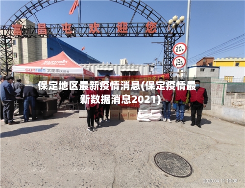 保定地区最新疫情消息(保定疫情最新数据消息2021)-第2张图片