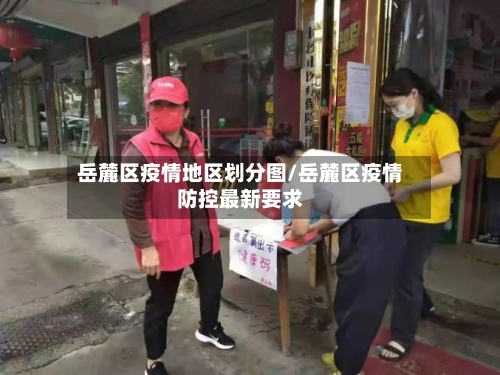 岳麓区疫情地区划分图/岳麓区疫情防控最新要求-第3张图片