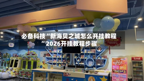 必备科技“新海贝之城怎么开挂教程”2026开挂教程步骤