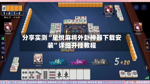 分享实测“星悦麻将外卦神器下载安装”详细开挂教程-第3张图片