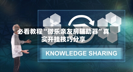 必看教程“微乐亲友房辅助器	”真实开挂技巧分享-第3张图片