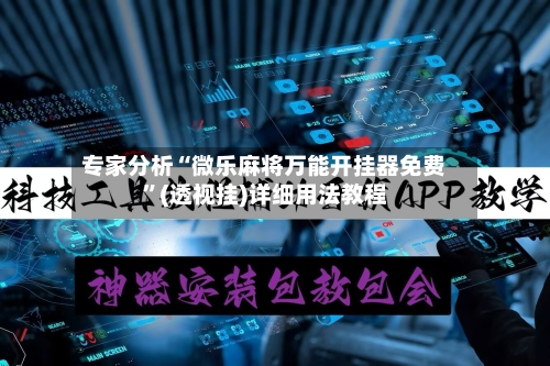 专家分析“微乐麻将万能开挂器免费”(透视挂)详细用法教程-第3张图片
