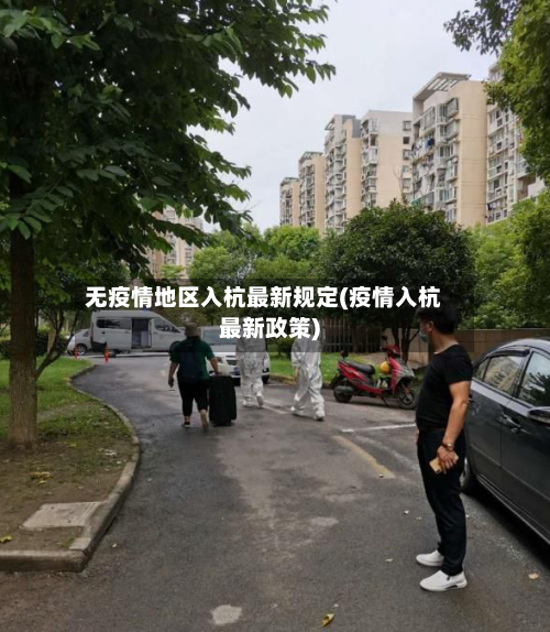 无疫情地区入杭最新规定(疫情入杭最新政策)