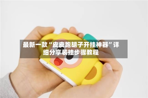 最新一款“皮皮跑胡子开挂神器”详细分享装挂步骤教程-第2张图片