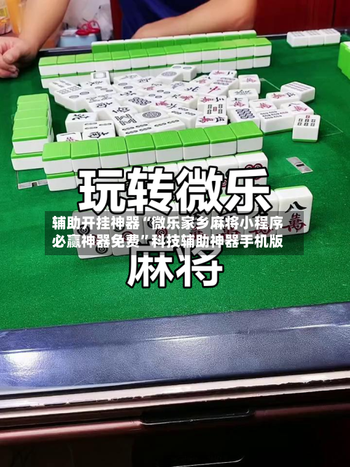 辅助开挂神器“微乐家乡麻将小程序必赢神器免费”科技辅助神器手机版