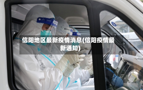 信阳地区最新疫情消息(信阳疫情最新通知)-第2张图片