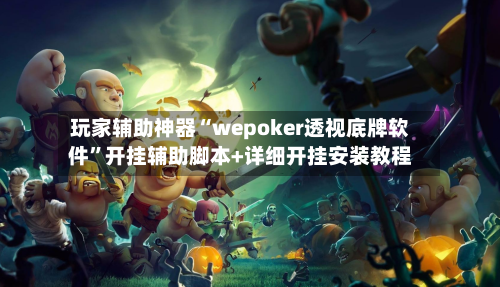 玩家辅助神器“wepoker透视底牌软件”开挂辅助脚本+详细开挂安装教程