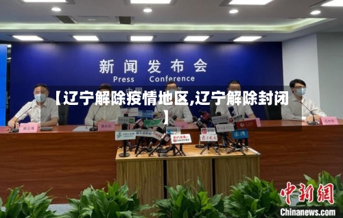 【辽宁解除疫情地区,辽宁解除封闭】-第2张图片