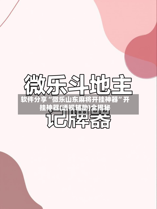 软件分享“微乐山东麻将开挂神器”开挂神器{透视辅助}全揭秘