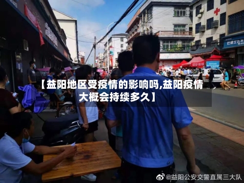 【益阳地区受疫情的影响吗,益阳疫情大概会持续多久】-第2张图片