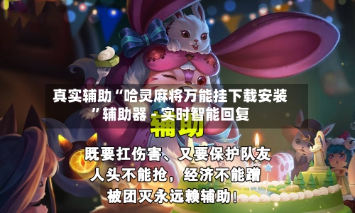 真实辅助“哈灵麻将万能挂下载安装”辅助器 - 实时智能回复-第2张图片