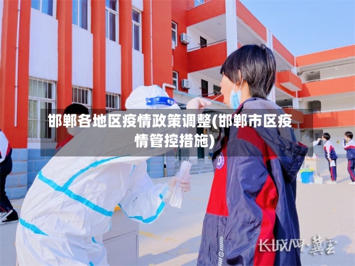 邯郸各地区疫情政策调整(邯郸市区疫情管控措施)-第2张图片