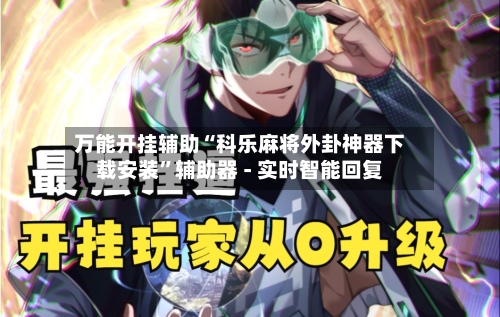 万能开挂辅助“科乐麻将外卦神器下载安装”辅助器 - 实时智能回复