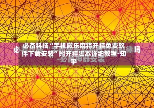 必备科技“手机微乐麻将开挂免费软件下载安装”附开挂脚本详细教程-知乎-第2张图片